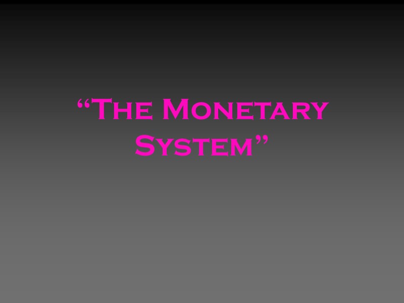 “The Monetary System” “The Monetary System”